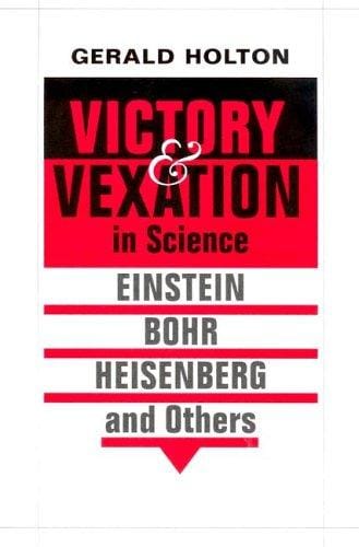 Victory and Vexation in Science: Einstein, Bohr, Heisenberg, and Others