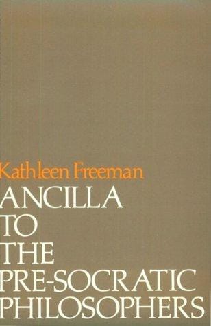 Ancilla to Pre-Socratic Philosophers: A Complete Translation of the Fragments in Diels, Fragmente der Vorsokratiker