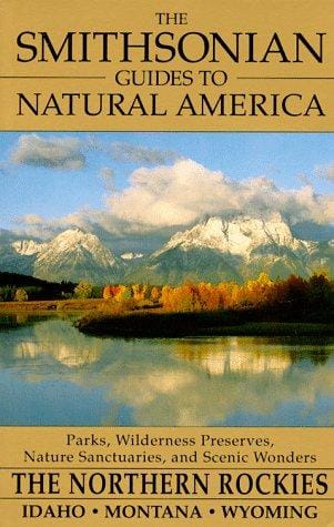 The Smithsonian Guides to Natural America: The Northern Rockies: Idaho, Montana, Wyoming (Smithsonian Guides to Natural America)