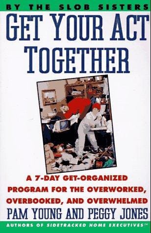 Get your act together: a 7-day get-organized program for the overworked, overbooked, and overwhelmed