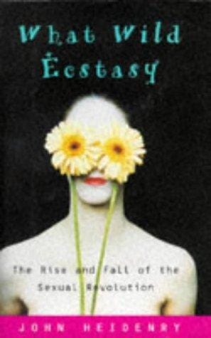 What wild ecstasy: the rise and fall of the sexual revolution