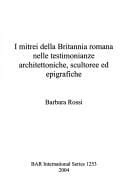 MITREI DELLA BRITANNIA ROMANA NELLE TESTIMONIANZE ARCHITETTONICHE, SCULTOREE ED EPIGRAFICHE.