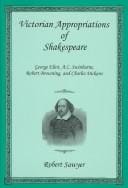 Victorian appropriations of Shakespeare: George Eliot, A.C. Swinburne, Robert Browning, and Charles Dickens
