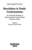 Revolution in poetic consciousness: an existential reading of mid-twentieth-century British womenþs poetry: Vol. 1: Poetry, self, and culture