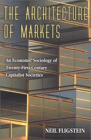 The Architecture of Markets: An Economic Sociology of Twenty-First-Century Capitalist Societies