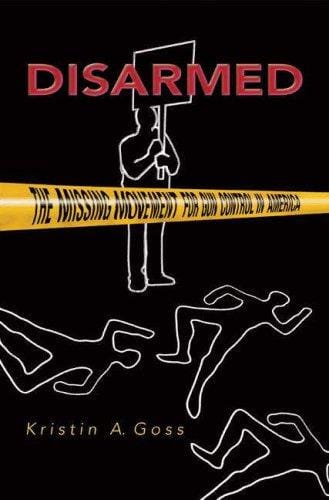 Disarmed: The Missing Movement for Gun Control in America (Princeton Studies in American Politics)