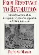 From resistance to revolution: colonial radicals and the development of American opposition to Britain, 1765-1776.
