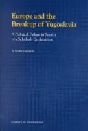 Europe and the breakup of Yugoslavia: a political failure in search of a scholarly explanation