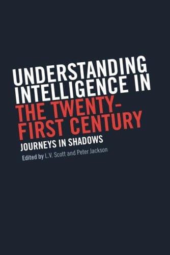 Understanding Intelligence in the 21st Century: Journeys in Shadows (Studies in Intelligence Series)