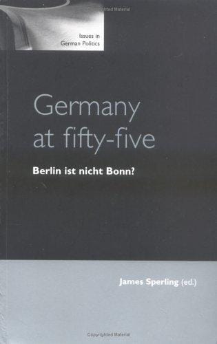 Germany at Fifty-Five: Berlin Ist Nicht Bonn? (Issues in German Politics)