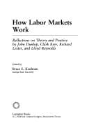 How Labor Markets Work: Reflections on Theory and Practice by John Dunlop, Clark Kerr, Richard Lester, and Lloyd Reynolds