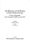 The rhetorics of life-writing in early modern Europe: forms of biography from Cassandra Fedele to Louis XIV