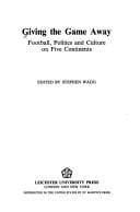 Giving the Game Away: Football, Politics and Culture on Five Continents (Sport, Politics and Culture)