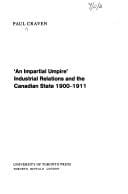 Impartial Umpire: Industrial Relations and the Canadian State, 1900-1911 (The state and economic life)
