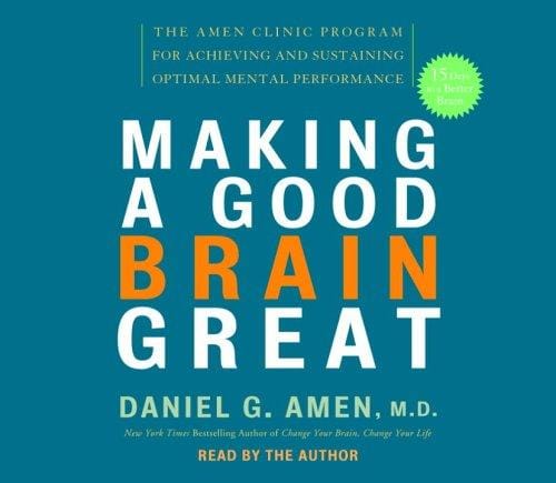 Making a Good Brain Great: The Amen Clinic Program for Achieving and Sustaining Optimal Mental Performance