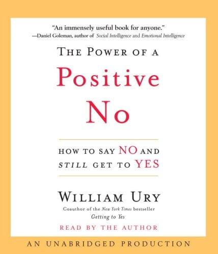 The Power of a Positive No: How to Say No and Still Get to Yes
