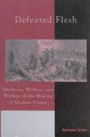 Defeated Flesh: Medicine,  Society,  and the Birth of Modern France
