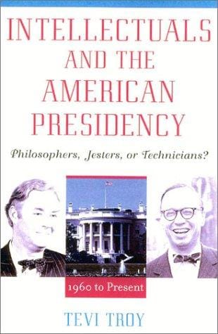 Intellectuals and The American Presidency: Philosophers, Jesters, or Technicians? (American Intellectual Culture)