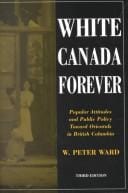 White Canada Forever: Popular Attitudes and Public Policy Toward Orientals in British Columbia (McGill-Queen's Studies in Ethnic History)