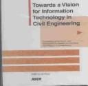 Towards a vision for information technology in civil engineering: proceedings of the Fourth Joint International Symposium on Technology in Civil Engineering, November 15-16, 2003, Nashville, Tennessee