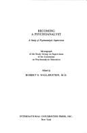 Becoming a Psychoanalyst: A Study of Psychoanalytic Supervision (Monograph of the Study Group on Supervision of the Committee)