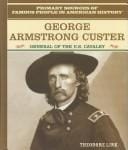 George Armstrong Custer: General of the U.S. Calvary (Primary Sources of Famous People in American History)