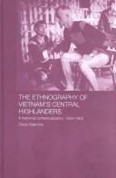 The Ethnography of Vietnam's Central Highlanders: A Historical Contextualization, 1850-1990 (Anthropology of Asia Series)