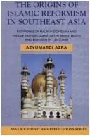 The Origins of Islamic Reformism in Southeast Asia: NETWORKS OF MALAY-INDONESIAN & MIDDLE EASTERN 'ULAMA' IN THE SEVENTEENTH AND EIGHTEENTH CENTURIES (ASAA Southeast Asia Publications)
