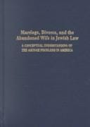 Marriage, Divorce, and the Abandoned Wife in Jewish Law: A Conceptual Understanding of the Agunah Problems in America