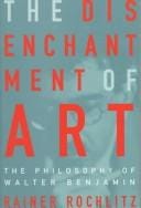 The Disenchantment of Art: The Philosophy of Walter Benjamin