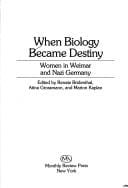 When Biology Became Destiny: Women in Weimar and Nazi Germany (New feminist library)