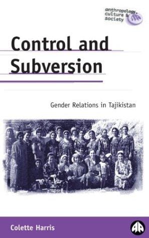 Control And Subversion: Gender Relations in Tajikistan (Anthropology, Culture and Society)