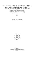 Carpentry and Building in Late Imperial China: A Study of the Fifteenth-Century Carpenter's Manual Lu Ban Jing (Sinica Leidensia, Vol 23)
