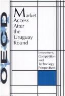 Market Access After the Uruguay Round: Investment, Competition and Technology Perspectives