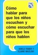 Como hablar para que los ninos escuchen y como escuchar para que los ninos hablen / How to Talk so Kids Listen & Listen so Kids Will Talk