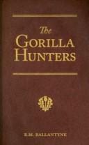 The Gorilla Hunters: A Tale of the Wilds of Africa (R. M. Ballantyne Collection)