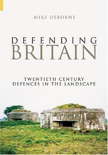 Defending Britain: Twentieth-Century Military Structures in the Landscape (Revealing History)