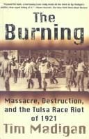 Burning: The Massacre and Destruction, and the Tulsa Race Riot of 1921