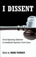 I dissent: great opposing opinions in landmark Supreme Court cases
