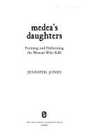Medea's daughters: forming and performing the woman who kills