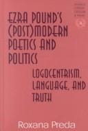 Ezra Pound's (Post) Modern Poetics and Politics: Logocentrism, Language, and Truth (Studies in Literary Criticism and Theory, V. 14.)