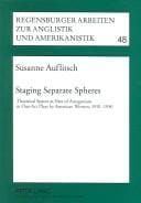 Staging separate spheres: theatrical spaces as sites of antagonism in one-act plays by American women, 1910-1930 : including bibliographies on one-act plays in the United States, 1900-1940