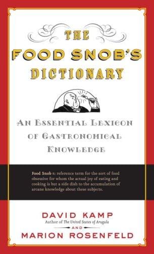 The Food Snob's Dictionary: An Essential Lexicon of Gastronomical Knowledge