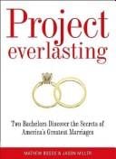 Project Everlasting: Two Bachelors Discover the Secrets of Americas Greatest Marriages
