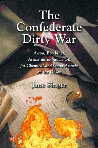 The Confederate dirty war: arson, bombings, assassination, and plots for chemical and germ attacks on the Union