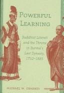 Powerful learning: Buddhist literati and the throne in Burma's last dynasty, 1752-1885