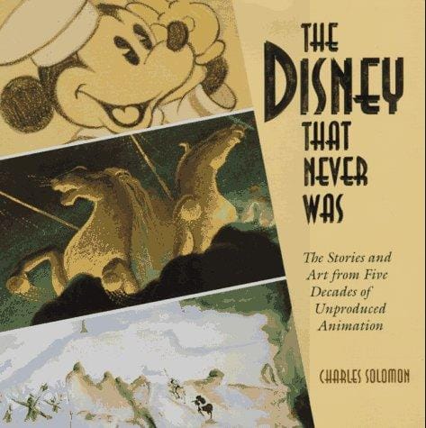 The Disney that never was: the stories and art from five decades of unproduced animation