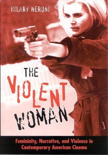 The violent woman: femininity, narrative, and violence in contemporary American cinema