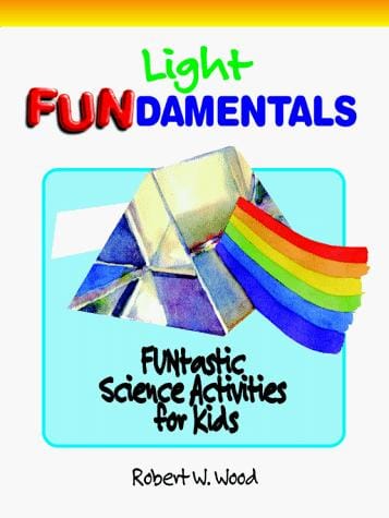 Light Fundamentals (Wood, Robert W., Funtastic Science Activities for Kids.)