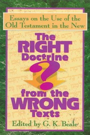 The Right Doctrine from the Wrong Texts?: Essays on the Use of the Old Testament in the New